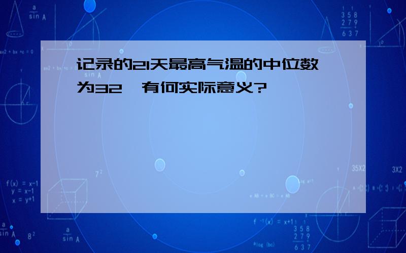 记录的21天最高气温的中位数为32℃有何实际意义?