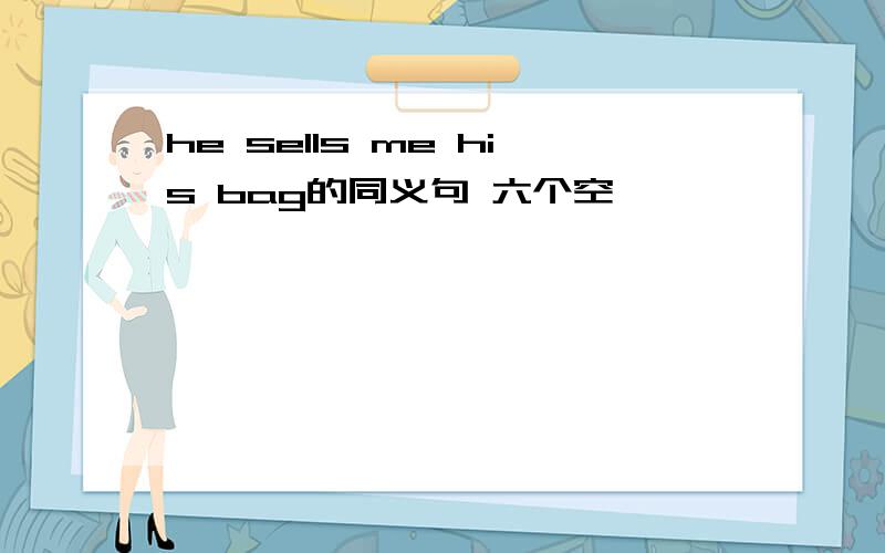 he sells me his bag的同义句 六个空