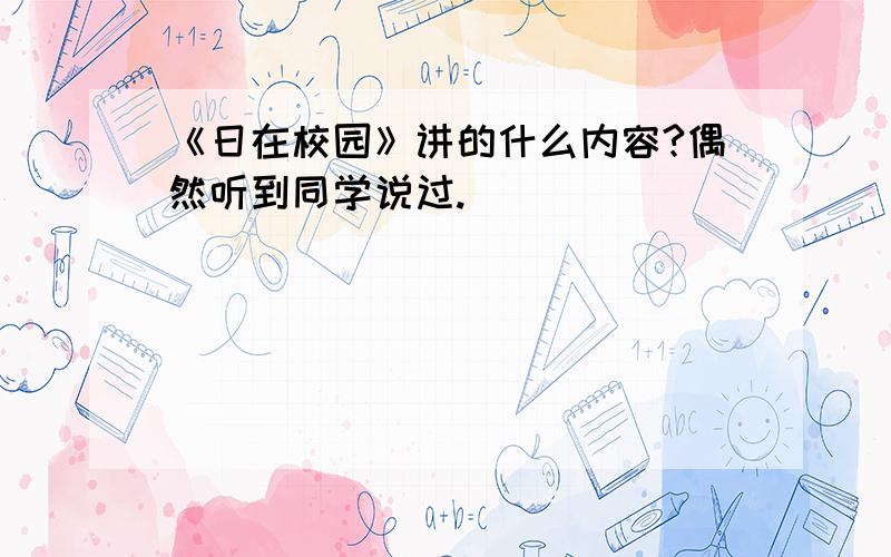 《日在校园》讲的什么内容?偶然听到同学说过.