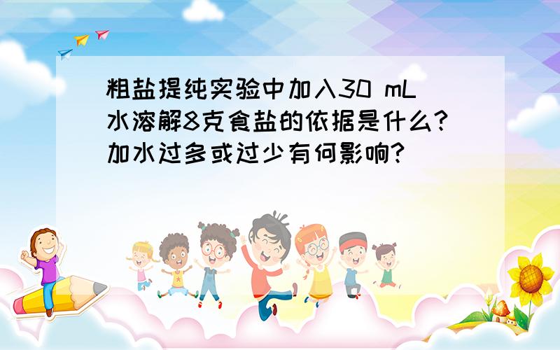 粗盐提纯实验中加入30 mL水溶解8克食盐的依据是什么?加水过多或过少有何影响?