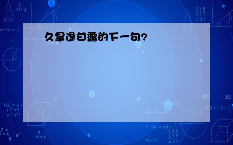 久旱逢甘露的下一句?