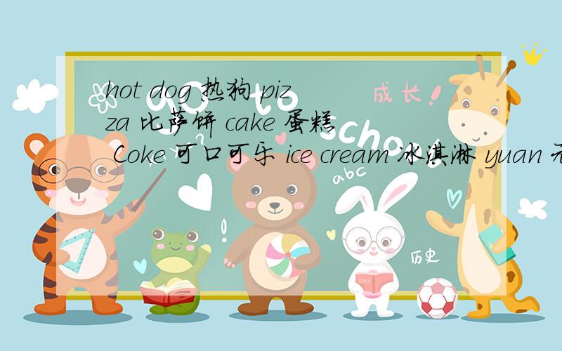 hot dog 热狗 pizza 比萨饼 cake 蛋糕 Coke 可口可乐 ice cream 冰淇淋 yuan 元 may 可以 well 好你会背吗哇好厉害 我被了2个小时