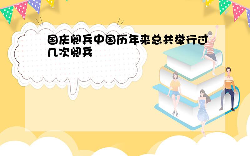 国庆阅兵中国历年来总共举行过几次阅兵