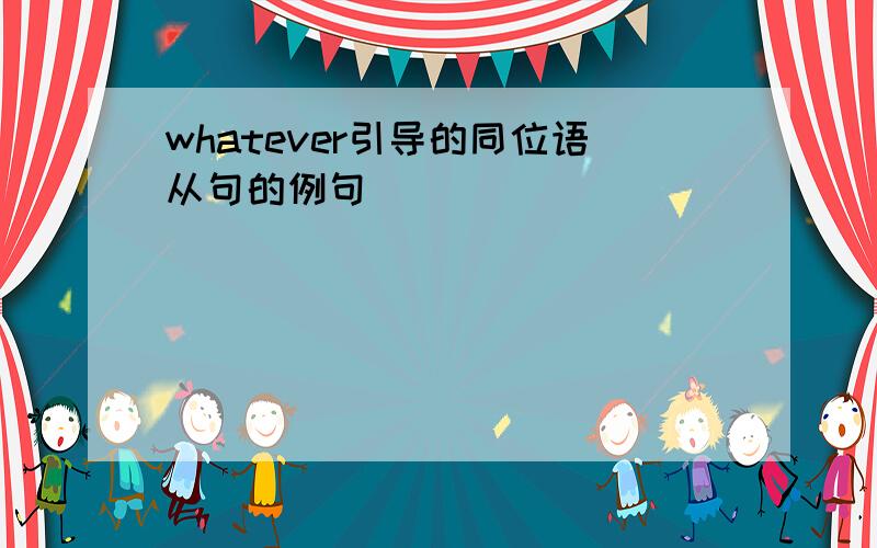 whatever引导的同位语从句的例句