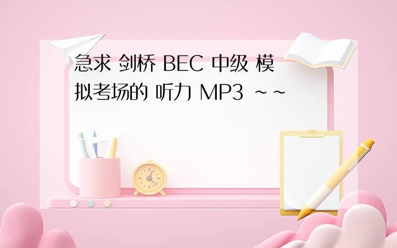 急求 剑桥 BEC 中级 模拟考场的 听力 MP3 ~~