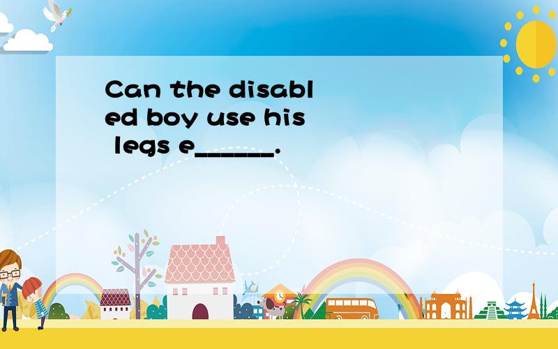Can the disabled boy use his legs e______.