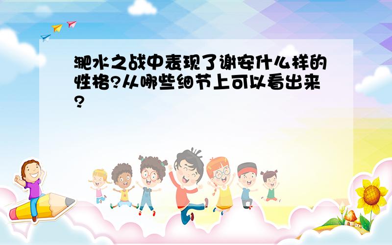 淝水之战中表现了谢安什么样的性格?从哪些细节上可以看出来?