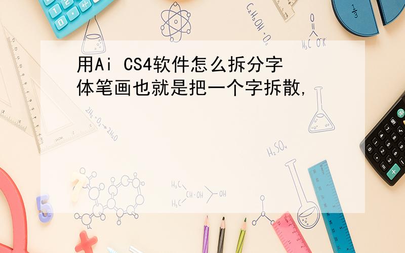 用Ai CS4软件怎么拆分字体笔画也就是把一个字拆散,