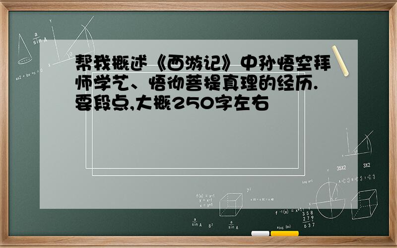 帮我概述《西游记》中孙悟空拜师学艺、悟彻菩提真理的经历.要段点,大概250字左右