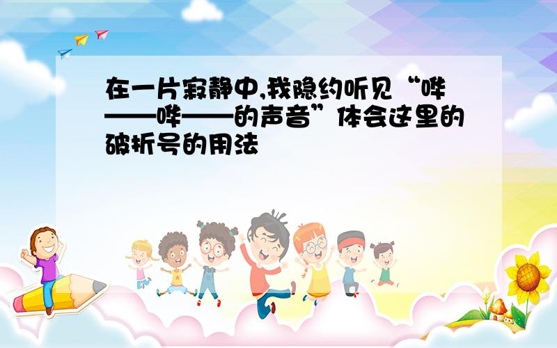 在一片寂静中,我隐约听见“哗——哗——的声音”体会这里的破折号的用法