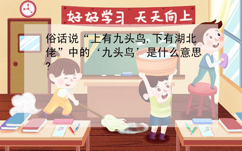 俗话说“上有九头鸟,下有湖北佬”中的‘九头鸟’是什么意思?