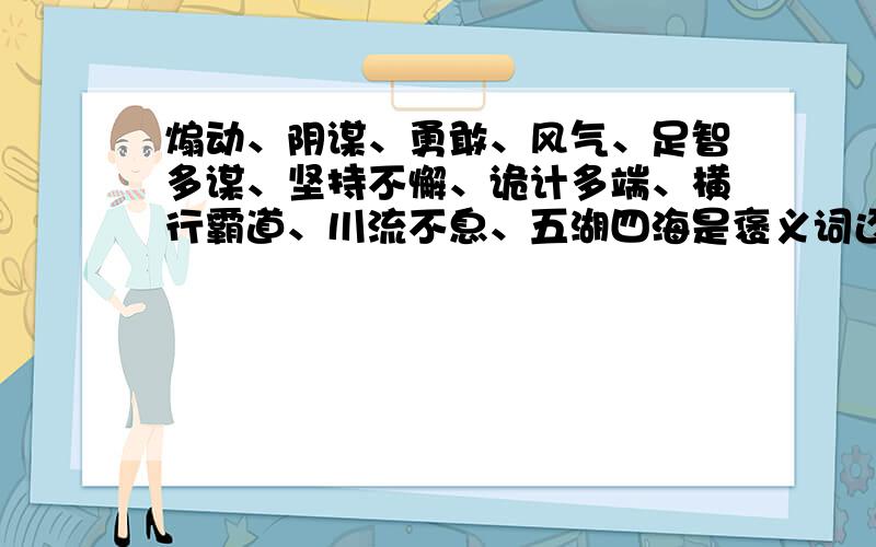 煽动、阴谋、勇敢、风气、足智多谋、坚持不懈、诡计多端、横行霸道、川流不息、五湖四海是褒义词还是贬义词还是中性词还有言听计从、囫囵团藻、出类拔萃、风驰电掣、胸有成竹、脍