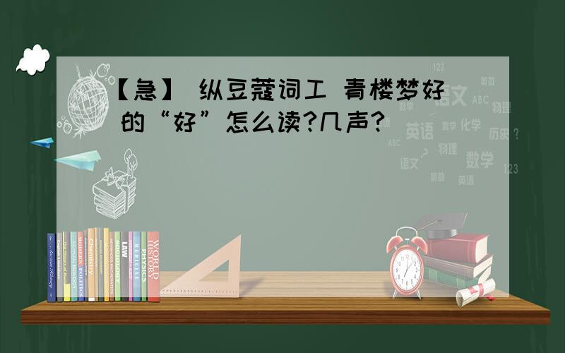 【急】 纵豆蔻词工 青楼梦好 的“好”怎么读?几声?