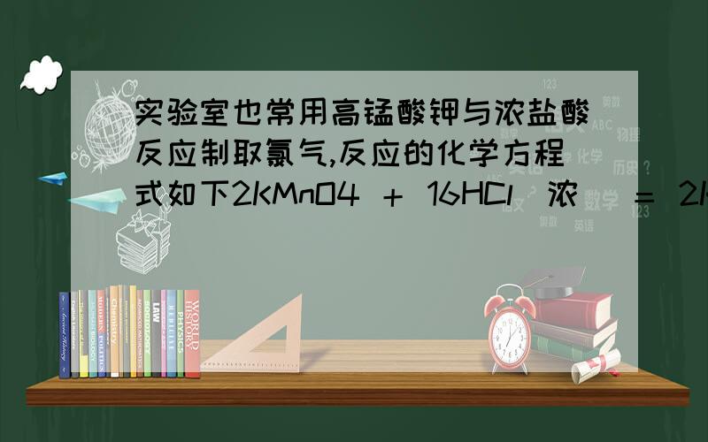 实验室也常用高锰酸钾与浓盐酸反应制取氯气,反应的化学方程式如下2KMnO4 ＋ 16HCl（浓） ＝ 2KCl ＋ 2MnCl2 ＋ 5Cl2↑ ＋ 8H2O1）此反应的氧化剂是——,反应电子转移的数目为——2）反应中如果消