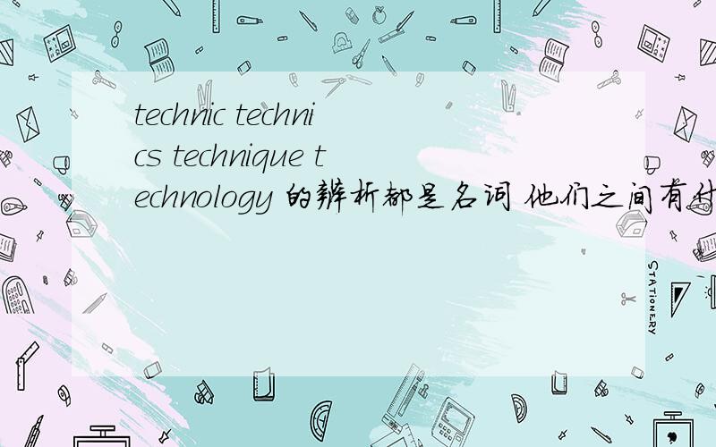 technic technics technique technology 的辨析都是名词 他们之间有什么区别啊