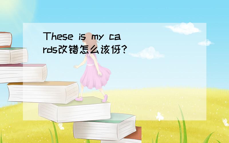 These is my cards改错怎么该伢?