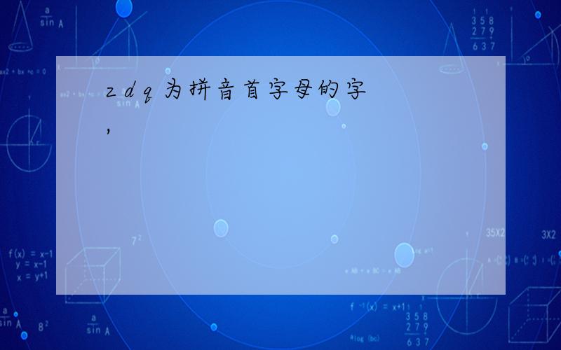 z d q 为拼音首字母的字,