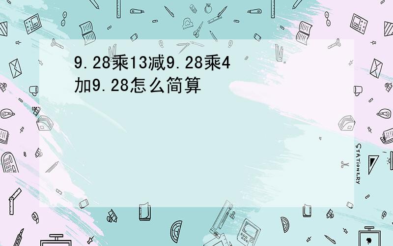 9.28乘13减9.28乘4加9.28怎么简算