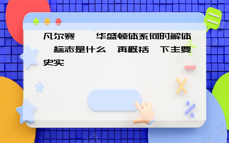 凡尔赛——华盛顿体系何时解体,标志是什么,再概括一下主要史实