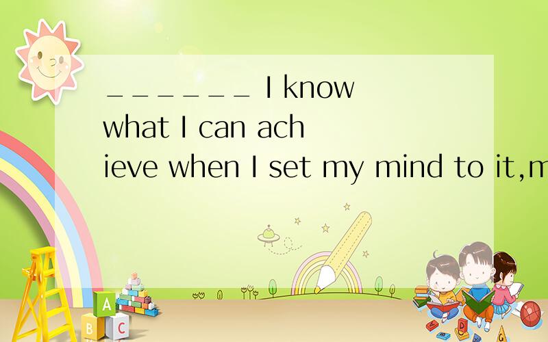 ______ I know what I can achieve when I set my mind to it,my dreams are no longer out of reach.选项:a、In that b、Now thatc、That d、What