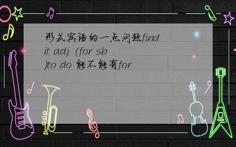 形式宾语的一点问题find it adj (for sb)to do 能不能有for