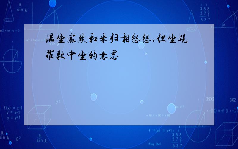 满坐寂然和来归相怨怨,但坐观罗敷中坐的意思