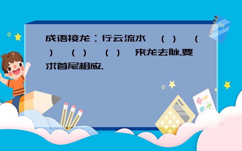 成语接龙：行云流水→（）→（）→（）→（）→来龙去脉.要求首尾相应.