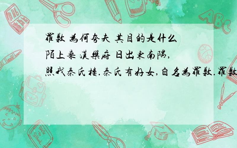 罗敷 为何夸夫 其目的是什么陌上桑 汉乐府 日出东南隅,照我秦氏楼.秦氏有好女,自名为罗敷.罗敷喜蚕桑,采桑城南隅.青丝为笼系,桂枝为笼钩.头上倭堕髻,耳中明月珠.湘绮为下裙,紫绮为上襦.