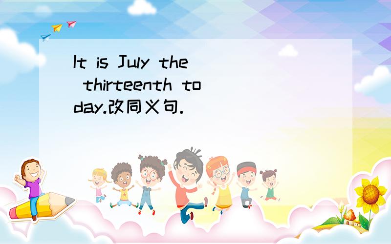 It is July the thirteenth today.改同义句.