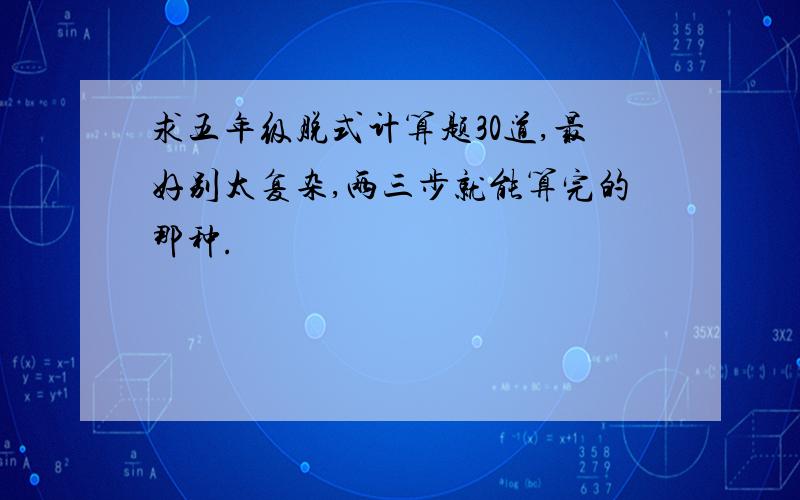 求五年级脱式计算题30道,最好别太复杂,两三步就能算完的那种.