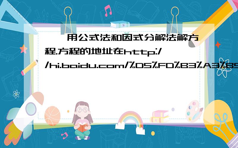 一,用公式法和因式分解法解方程.方程的地址在http://hi.baidu.com/%D5%FD%B3%A3%B5%C3%BA%A7%C8%CB/album/item/e668593c16d769ae9f3d6280.html#.二,向阳村2001年的人均收入为1200元,2003年的人均收入为1452元,求人均收入