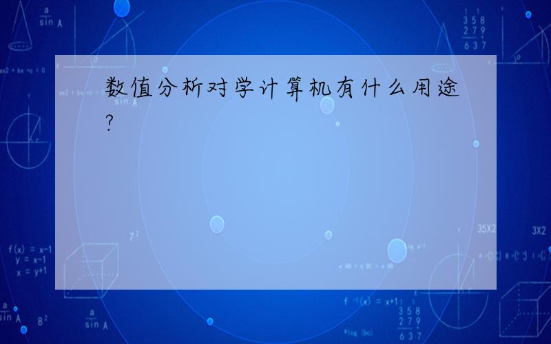 数值分析对学计算机有什么用途?