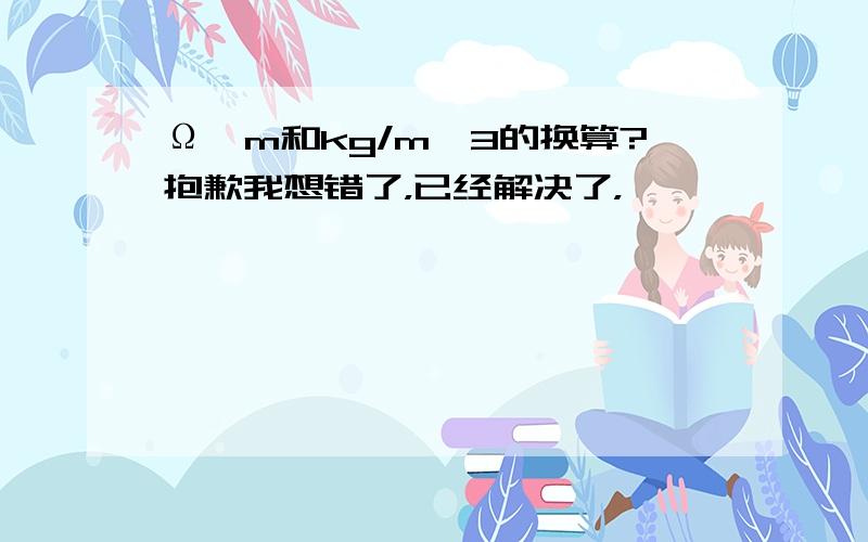 Ω*m和kg/m^3的换算?抱歉我想错了，已经解决了，