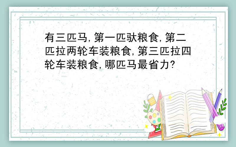 有三匹马,第一匹驮粮食,第二匹拉两轮车装粮食,第三匹拉四轮车装粮食,哪匹马最省力?
