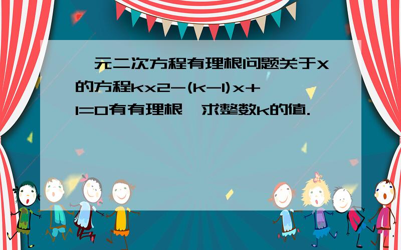 一元二次方程有理根问题关于X的方程kx2-(k-1)x+1=0有有理根,求整数k的值.