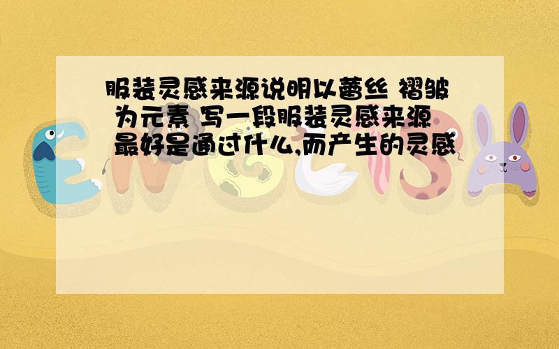 服装灵感来源说明以蕾丝 褶皱 为元素 写一段服装灵感来源 最好是通过什么,而产生的灵感