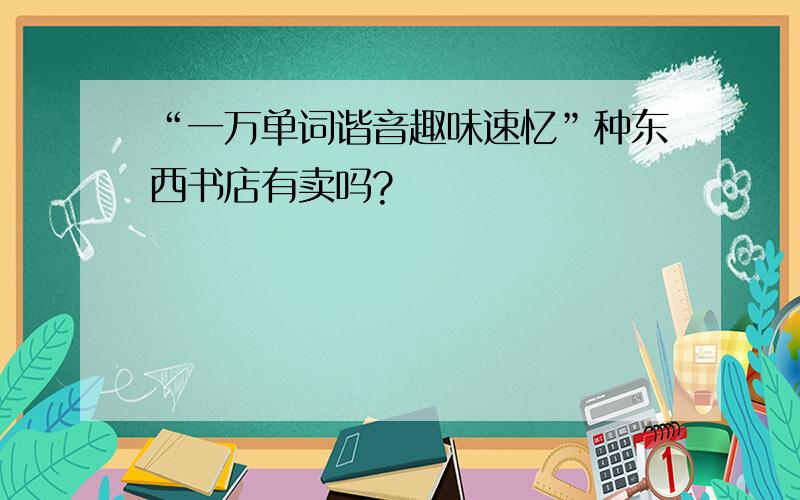 “一万单词谐音趣味速忆”种东西书店有卖吗?