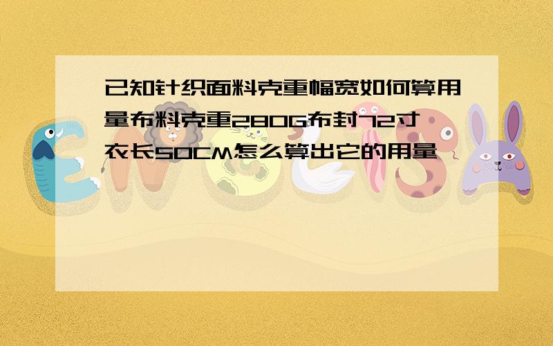 已知针织面料克重幅宽如何算用量布料克重280G布封72寸衣长50CM怎么算出它的用量