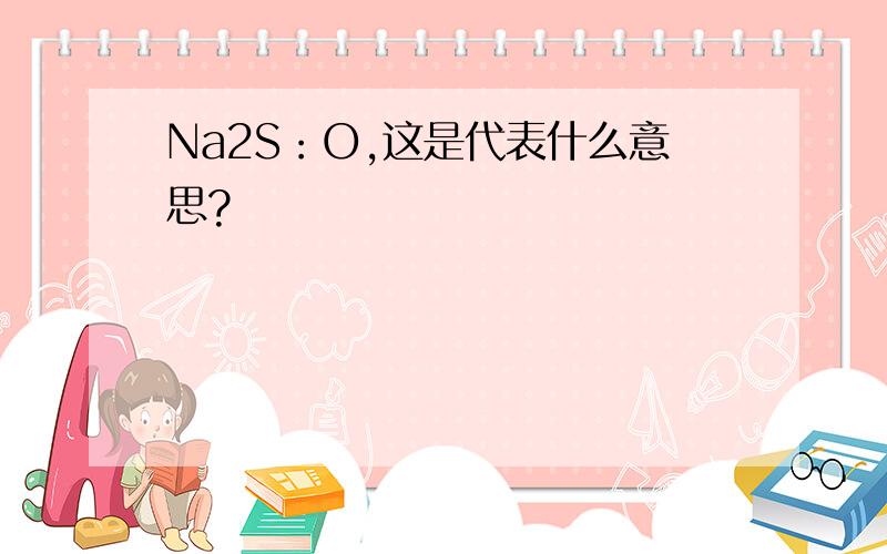 Na2S：O,这是代表什么意思?