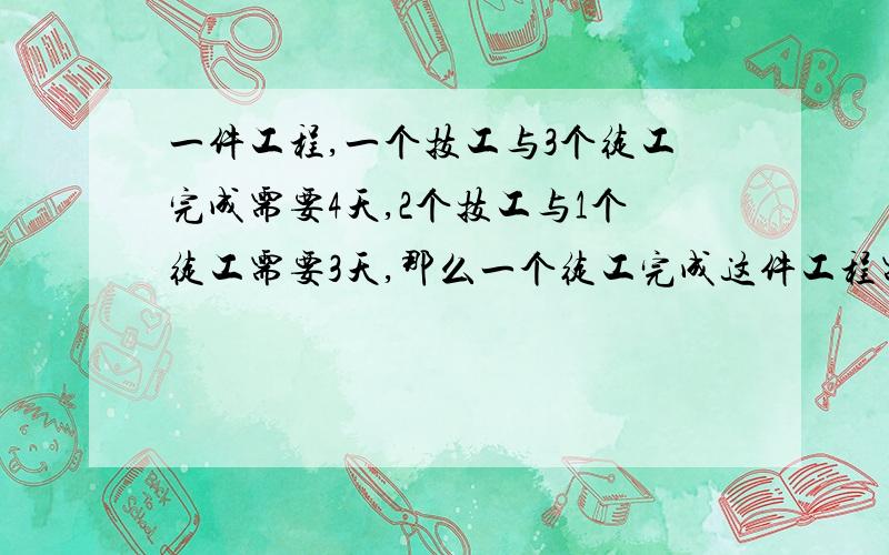 一件工程,一个技工与3个徒工完成需要4天,2个技工与1个徒工需要3天,那么一个徒工完成这件工程需要多少天?要文字的二元一次方程