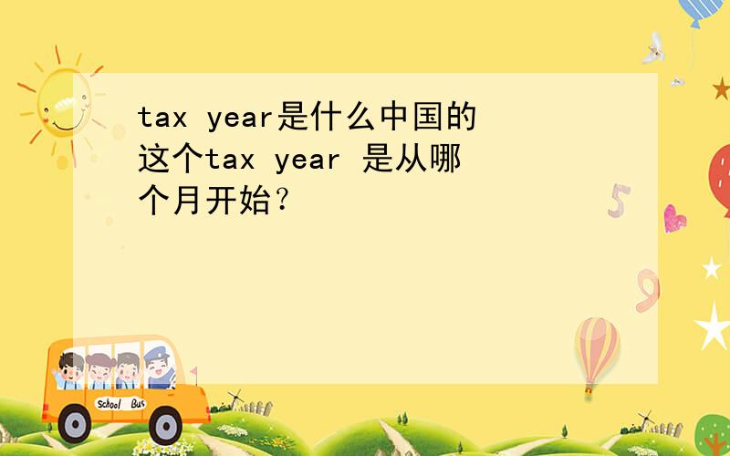 tax year是什么中国的这个tax year 是从哪个月开始？