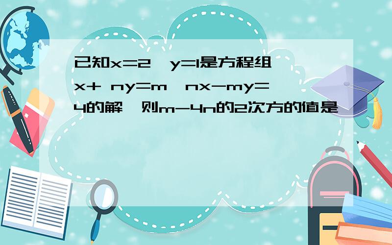 已知x=2、y=1是方程组,x+ ny=m,nx-my=4的解,则m-4n的2次方的值是