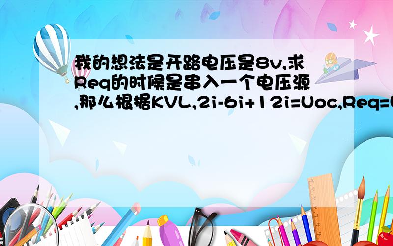 我的想法是开路电压是8v,求Req的时候是串入一个电压源,那么根据KVL,2i-6i+12i=Uoc,Req=Uoc/i=8欧所以R为8时最大,最大功率是2W,现在老师不在,