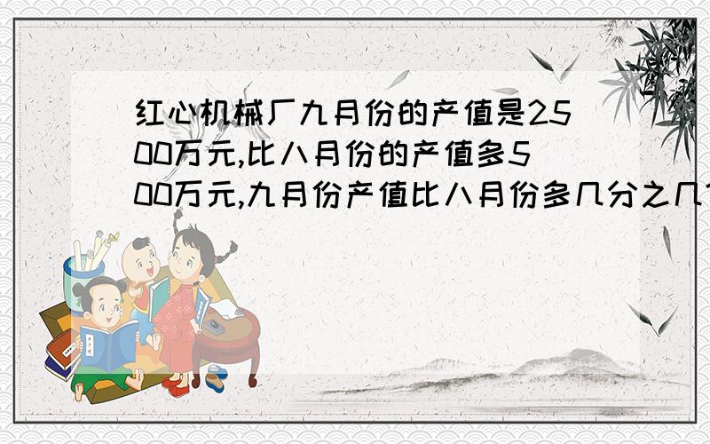 红心机械厂九月份的产值是2500万元,比八月份的产值多500万元,九月份产值比八月份多几分之几?