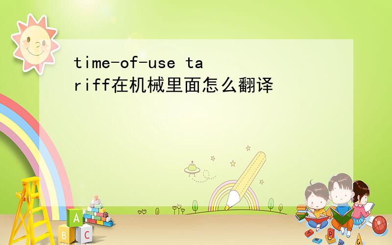 time-of-use tariff在机械里面怎么翻译