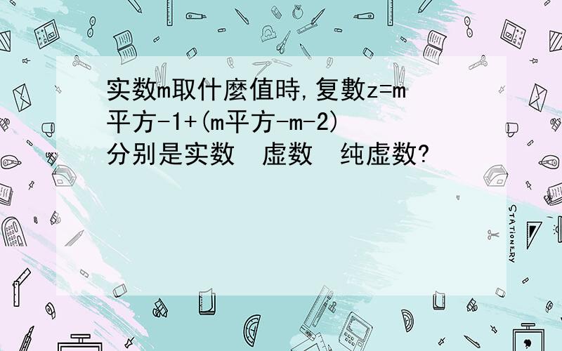 实数m取什麼值時,复數z=m平方-1+(m平方-m-2)分别是实数　虚数　纯虚数?