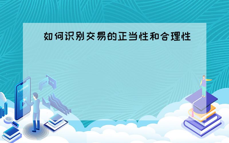 如何识别交易的正当性和合理性