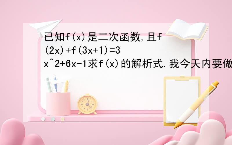 已知f(x)是二次函数,且f(2x)+f(3x+1)=3x^2+6x-1求f(x)的解析式.我今天内要做完！老师说要去掉f(x)!可怎样去掉f(x)呀？