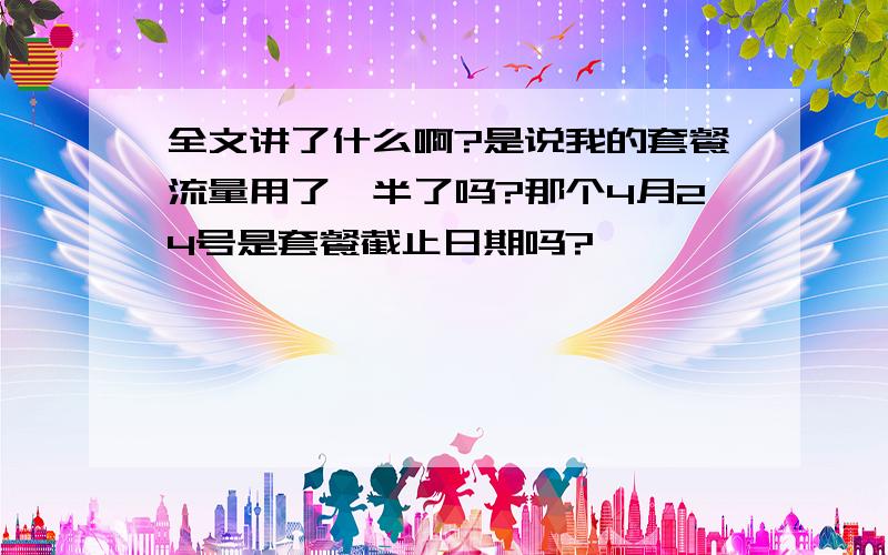 全文讲了什么啊?是说我的套餐流量用了一半了吗?那个4月24号是套餐截止日期吗?