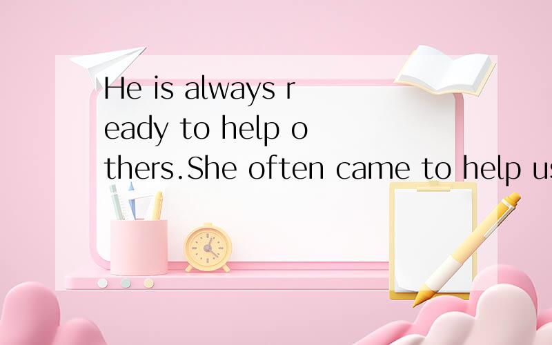 He is always ready to help others.She often came to help us in those days.He is doing well in his lessons.When he came in,I was reading a newspaperI've written an article.As soon as we got to the station,the train had leftIt is going to rain.I asked